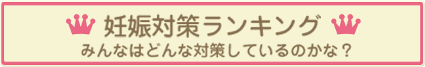 妊娠対策ランキング｜みんなはどんな対策しているのかな？